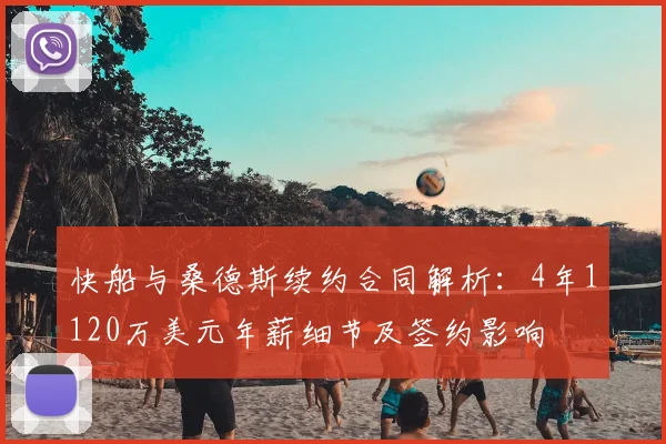 快船与桑德斯续约合同解析：4年1120万美元年薪细节及签约影响